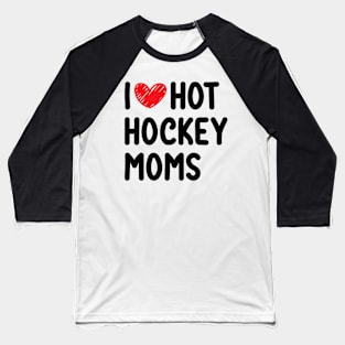 I love hot hockey moms Baseball T-Shirt